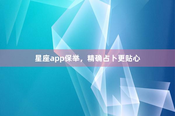 星座app保举，精确占卜更贴心
